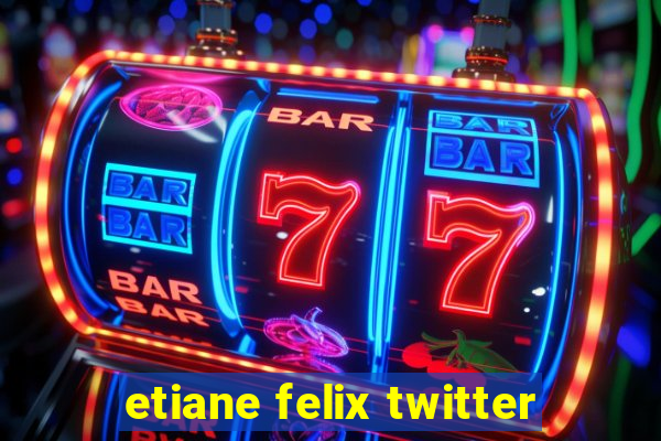 etiane felix twitter